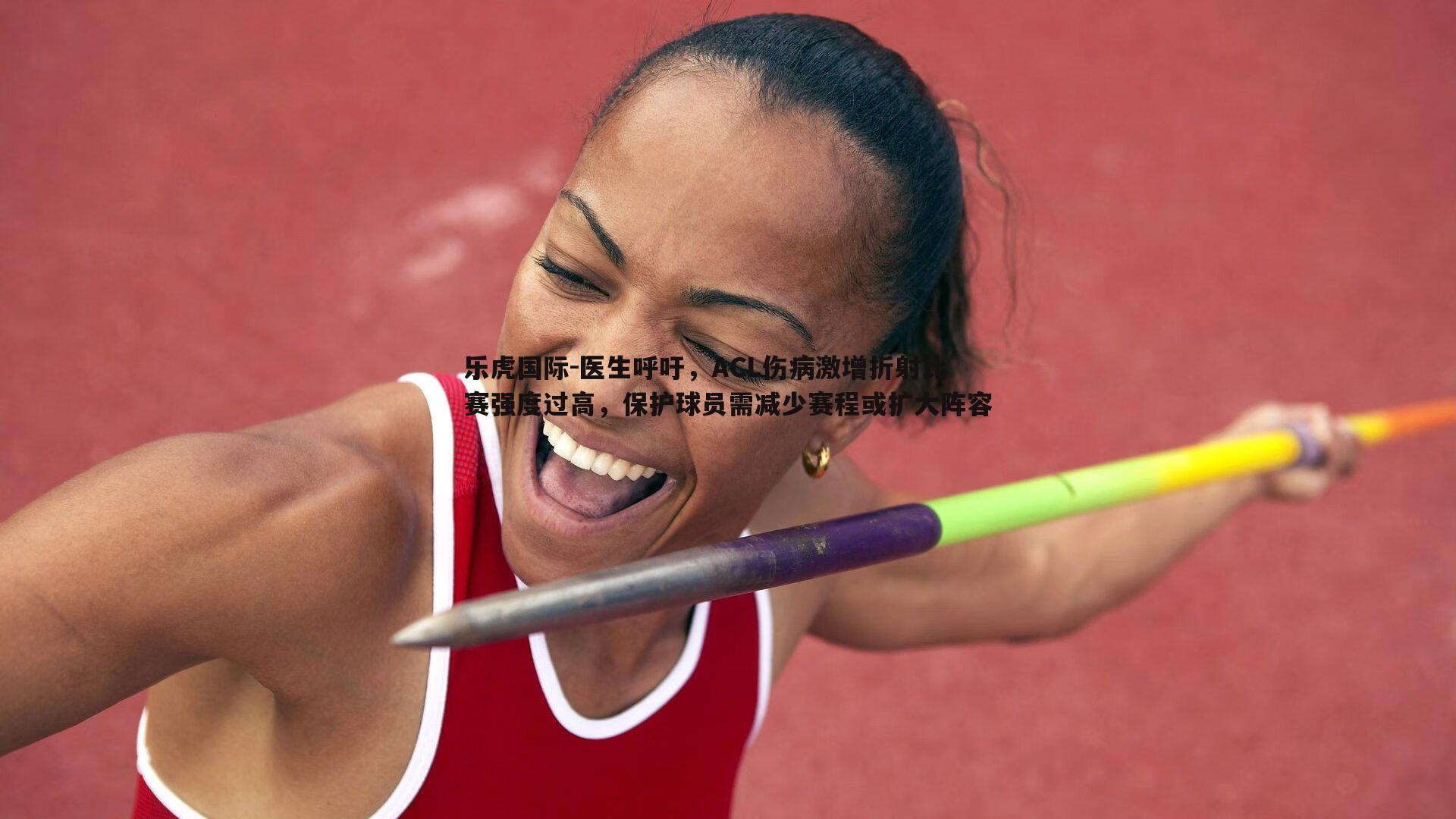乐虎国际-医生呼吁，ACL伤病激增折射比赛强度过高，保护球员需减少赛程或扩大阵容