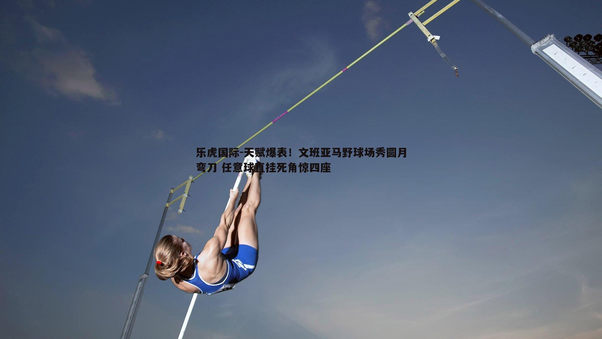乐虎国际-天赋爆表！文班亚马野球场秀圆月弯刀 任意球直挂死角惊四座