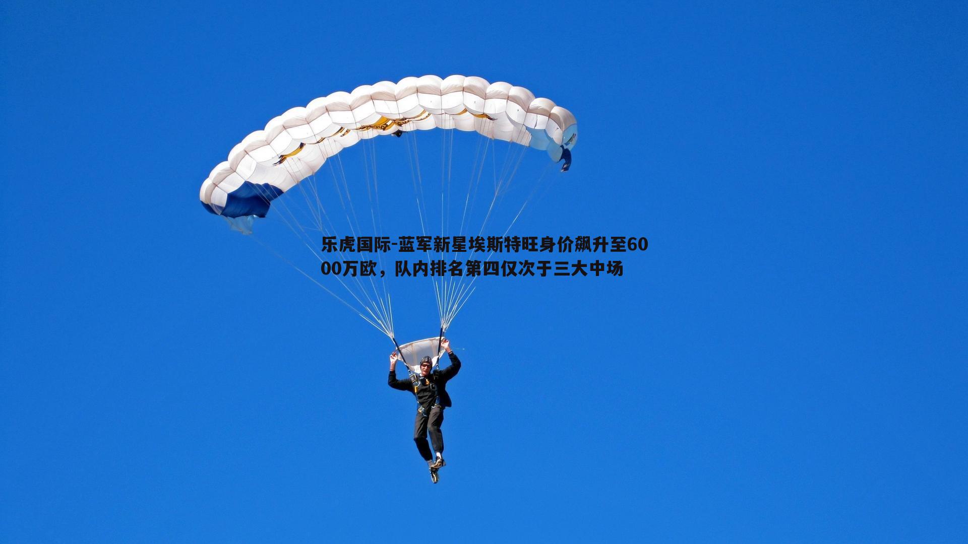 乐虎国际-蓝军新星埃斯特旺身价飙升至6000万欧，队内排名第四仅次于三大中场